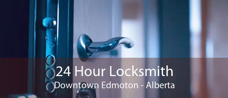 24 Hour Locksmith Downtown Edmoton - Alberta