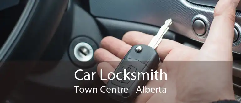 Car Locksmith Town Centre - Alberta