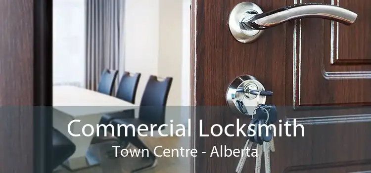 Commercial Locksmith Town Centre - Alberta