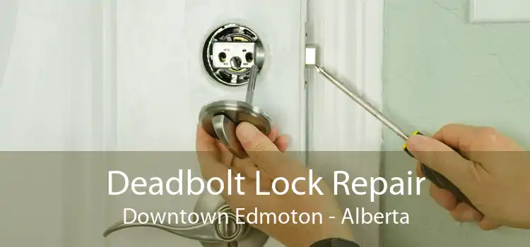 Deadbolt Lock Repair Downtown Edmoton - Alberta