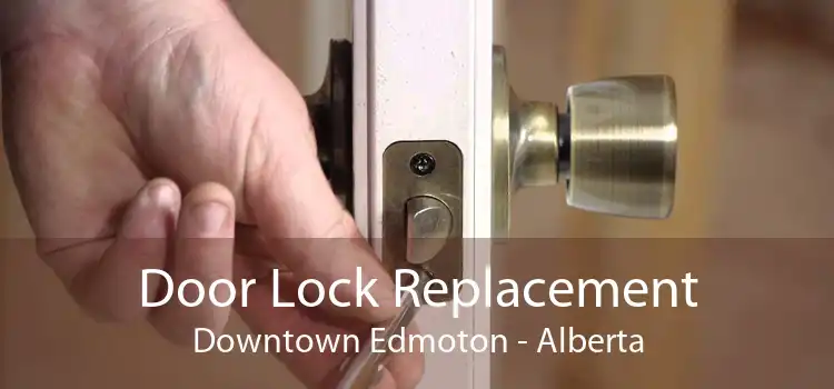 Door Lock Replacement Downtown Edmoton - Alberta