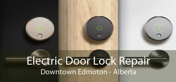 Electric Door Lock Repair Downtown Edmoton - Alberta