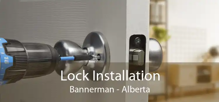 Lock Installation Bannerman - Alberta