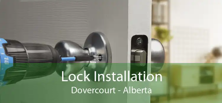 Lock Installation Dovercourt - Alberta
