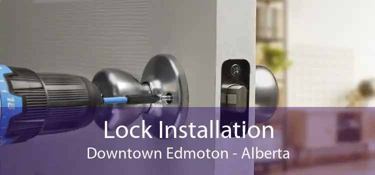 Lock Installation Downtown Edmoton - Alberta