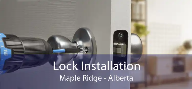 Lock Installation Maple Ridge - Alberta