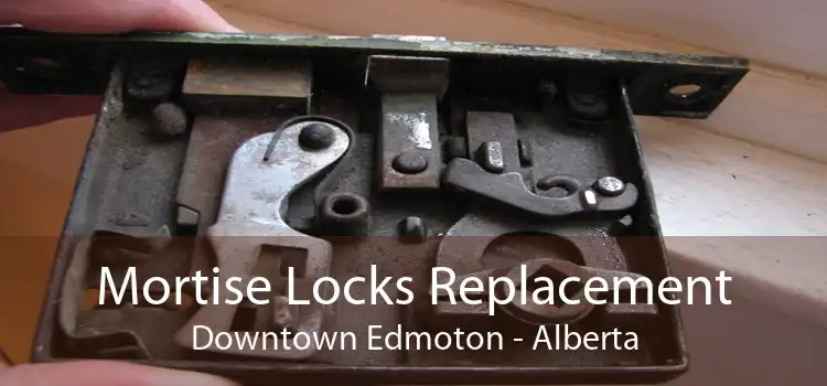 Mortise Locks Replacement Downtown Edmoton - Alberta