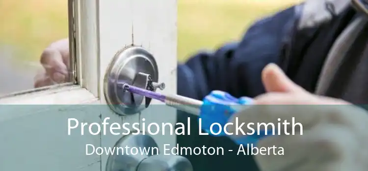 Professional Locksmith Downtown Edmoton - Alberta